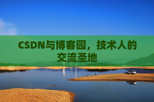CSDN与博客园,技术人的交流圣地